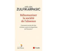 Réhumaniser la société de l'absence: Comment recréer du lien et lutter contre la disparition de l'humain ?