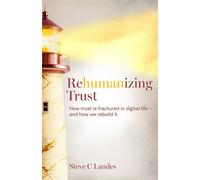 Rehumanizing Trust How trust is fractured in digital life - and how we rebuild it - Steve C Landes - Practical Inspiration Publishing - ebook (ePub) - Livre