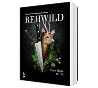 Rehwild: From Nose to Tail - Wild-Kochbuch mit Rezepten und Zubereitungstechniken für Wildfleisch vom Rehwild