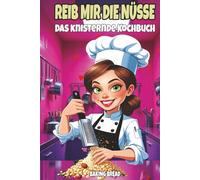 REIB MIR DIE NÜSSE - DAS KNISTERNDE KOCHBUCH: Frech-witzige Nussrezepte - ein lustiges Koch- & Back-Geschenkbuch mit zweideutigem Humor