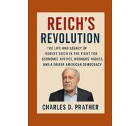 Reich’s Revolution: The Life and Legacy of Robert Reich in the Fight for Economic Justice, Workers’ Rights, and a Fairer American Democracy