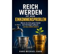 Reich werden ist kein Einkommensproblem: Warum du trotz gutem Gehalt kein Vermögen aufbaust - und das endlich änderst