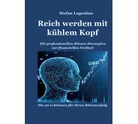 Reich werden mit kühlem Kopf: Mit professionellen Börsen-Strategien zur finanziellen Freiheit