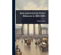 Reichskanzler FÃ1/4rst Bismarck, 1815-1885.