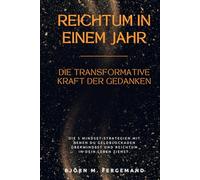 Reichtum in einem Jahr - Die transformative Kraft der Gedanken: Die 5 Mindset-Strategien, mit denen du Geldblockaden überwindest und Reichtum in dein Leben ziehst