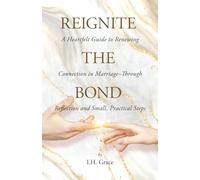 Reignite the Bond: A Heartfelt Guide to Renewing Connection in Marriage-Through Reflection and Small, Practical Steps