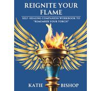 Reignite Your Flame: Self-healing companion workbook to "Remember Your Torch"