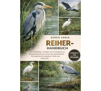 REIHER-HANDBUCH: Ein vollständiger Leitfaden zum Verständnis, zur Beobachtung und zum Schutz des majestätischen Watvogels der Feuchtgebiete, Flüsse und Küstenufer