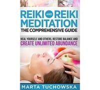 Reiki and Reiki Meditation: The Comprehensive Guide: Heal Yourself and Others, Restore Balance and Create Unlimited Abundance (Spiritual Wellness, Spirituality) - [Livre en VO] Marta Tuchowska (Auteur