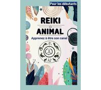 Reiki animal - Apprenez à être son canal: Plongez dans l'aventure d'une connexion de cœur à cœur avec votre animal.