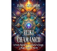 REIKI CHAMÁNICO: La Fusión Sagrada que Transforma tu Energía y Despierta tu Poder Interior: Manual Completo de Sanación Holística: Técnicas Avanzadas ... y Conectar con Animales de Poder.