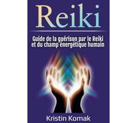 Reiki: Guide de la guérison par le Reiki et du champ énergétique humain
