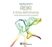 Reiki. Il ritmo dell'universo. Pratica Reiki senza timori e pregiudizi