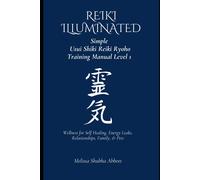 Reiki Illuminated Simple Usui Shiki Reiki Ryoho Training Manual Level 1: Wellness For Self Healing, Energy Leaks, Relationships, Family, & Pets