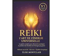 Reiki : L’art de l’énergie universelle: Le guide complet pour découvrir, pratiquer et profiter des bienfaits de l’énergie qui guérit