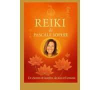 Reiki - L’énergie universelle de guérison: Guide complet pour découvrir, pratiquer et transformer sa vie avec l’énergie Reiki