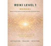 REIKI LEVEL 1 MANUAL: A BEGINNER'S GUIDE TO ENERGY HEALING