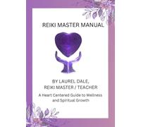 Reiki Master Manual: A Heart Centered Guide to Wellness and Spiritual Growth