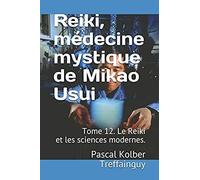 Reiki, Médecine Mystique De Mikao Usui: Tome 12. Le Reiki Et Les Sciences Modernes.