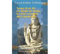 Reiki, médecine mystique de Mikao Usui: Tome 9 et 10. Le Reiki et l'Inde, le sens originel des symboles