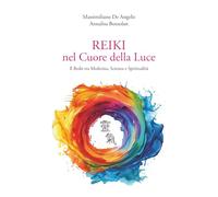 Reiki nel Cuore della Luce: Il Reiki tra Medicina, Scienza e Spiritualità