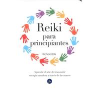 Reiki para principiantes: Aprende el arte de transmitir energía sanadora a través de las manos