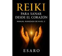 Reiki para Sanar desde el Corazón: Manual Avanzado de Nivel 2