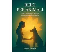 Reiki per animali: Guida Completa per chi vuole aiutare gli animali con il Reiki