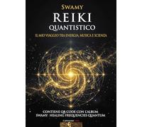 Reiki quantistico. Il mio viaggio tra energia, musica e scienza. Con QR code con musiche di Swami: Healing Frequencies Quantum (63 minuti)