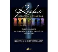 Reiki, sanación y chakras: Curso completo de sanación integral energética y espiritual