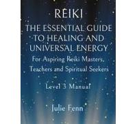 Reiki: The Essential Guide To Healing And Universal Energy For Aspiring Reiki Masters, Teachers And Spiritual Seekers: Level 3 Manual