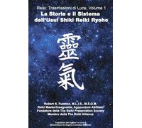 Reiki: Trasmissioni di Luce, Volume 1: La Storia e il Sistema dell’Usui Shiki Reiki Ryoho