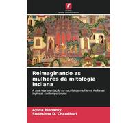 Reimaginando as mulheres da mitologia indiana: A sua representação na escrita de mulheres indianas inglesas contemporâneas