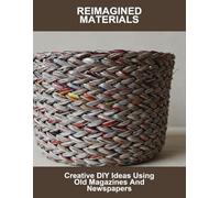 Reimagined Materials: Creative Diy Ideas Using Old Magazines And Newspapers