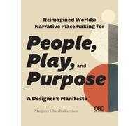 Reimagined Worlds : Narrative Placemaking for People, Play, and Purpose /anglais