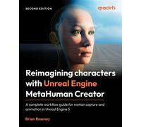 Reimagining characters with Unreal Engine MetaHuman Creator A complete workflow guide for motion capture and animation in Unreal Engine 5 - Brian Rossney - Packt Publishing - ebook (ePub) - Livre