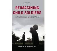 Reimagining Child Soldiers In International Law And Policy