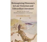Reimagining Dinosaurs in Late Victorian and Edwardian Literature by Richard University of Birmingham Fallon Richard University of Birmingham Fallon (Auteur)