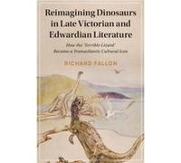 Reimagining Dinosaurs in Late Victorian and Edwardian Literature by Richard University of Birmingham Fallon Richard University of Birmingham Fallon (Auteur)