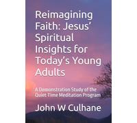 Reimagining Faith: Jesus’ Spiritual Insights for Today’s Young Adults: A Demonstration Study of the Quiet Time Meditation Program