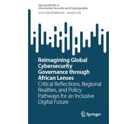Reimagining Global Cybersecurity Governance through African Lenses: Critical Reflections, Regional Realities, and Policy Pathways for an Inclusive Digital Future