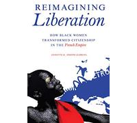 Reimagining Liberation: How Black Women Transformed Citizenship in the French Empire