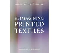 Reimagining Printed Textiles Colour | Pattern | Material - Rebecca Hoyes - Laurence King Publishing - ebook (ePub) - Livre