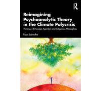 Reimagining Psychoanalytic Theory in the Climate Polycrisis Thinking with Giorgio Agamben and Indigenous Philosophies - Ryan LaMothe - Routledge - ebook (ePub) - Livre