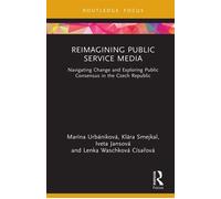 Reimagining Public Service Media Navigating Change and Exploring Public Consensus in the Czech Republic - Marína Urbániková - Routledge - ebook (ePub) - Livre