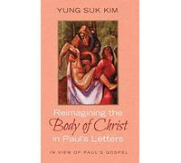 Reimagining The Body Of Christ In Paul's Letters