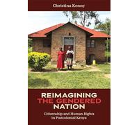 Reimagining the Gendered Nation: Citizenship and Human Rights in Postcolonial Kenya