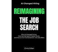 Reimagining the Job Search: Why AI Changed Hiring, How the Job Search Really Works, and How to Turn Conversations into Job Offers