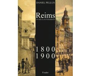 Reims 1800-1900 un siecle d'evenements: UN SIECLE D'ÉVÉNEMENTS