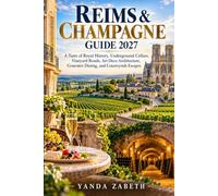 REIMS & CHAMPAGNE TRAVEL GUIDE 2027: The Decision-First Travel Companion Cellars, Cathedrals & the Countryside For Travelers from the United States, United Kingdom & Canada